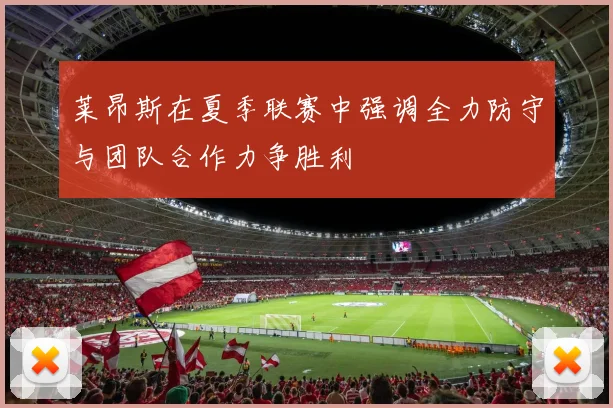 莱昂斯在夏季联赛中强调全力防守与团队合作力争胜利